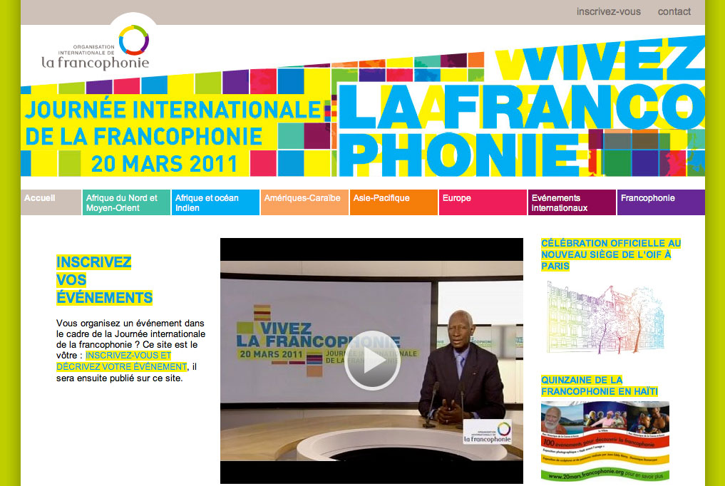 L'image présente une page web dédiée à la Journée internationale de la Francophonie, qui a lieu le 20 mars 2011. En haut, on trouve un titre invitant à "VIVEZ LA FRANCOPHONIE". La page contient également un bouton pour s'inscrire et une section pour inscrire des événements. On peut voir un homme qui parle dans une vidéo au centre de la page, soulignant l'importance de cette journée. Les couleurs et le design sont vifs et engageants, reflétant l'esprit de célébration de la francophonie à travers le monde.