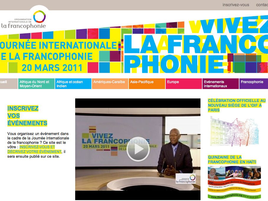 L'image présente une page web dédiée à la Journée internationale de la Francophonie, qui a lieu le 20 mars 2011. En haut, on trouve un titre invitant à "VIVEZ LA FRANCOPHONIE". La page contient également un bouton pour s'inscrire et une section pour inscrire des événements. On peut voir un homme qui parle dans une vidéo au centre de la page, soulignant l'importance de cette journée. Les couleurs et le design sont vifs et engageants, reflétant l'esprit de célébration de la francophonie à travers le monde.